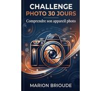 Challenge photo 30 jours Comprendre son appareil photo: Objectif comprendre et maîtriser la technique de base.