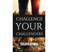 Challenge Your Challengers: Overcoming Life’s Greatest Battles Through Faith