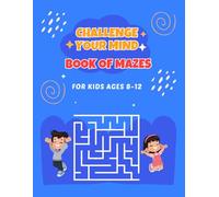 Challenge Your Mind: Book of Mazes For Kids Ages 8-12