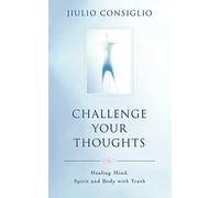 Challenge Your Thoughts: Healing Mind, Spirit and Body with Truth