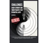 Challenges every Students and Parents face in Martial Arts: A Practical Guide to Building Discipline, Confidence, and Real Strength