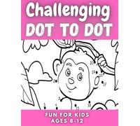 Challenging Dot to Dot Fun for Kids Ages 8-12: Over 100 Exciting Puzzles, Brain Game, Extreme Animal, Large Print, Connect The Dots for Kids Age 8, 9, ... And Girls (Dot to Dot Books for Children)