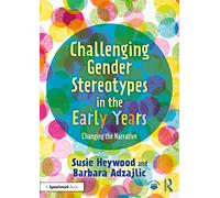 Challenging Gender Stereotypes in the Early Years: Changing the Narrative