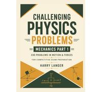 Challenging Physics Problems - 330 Problems in Mechanics - Part 1: Problems in Motion & Forces for Competitive Exam Preparation
