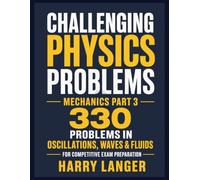 Challenging Physics Problems - 330 Problems in Mechanics - Part 3: Problems in Oscillations, Waves & Fluids for Competitive Exam Preparation