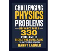 Challenging Physics Problems - 330 Problems in Mechanics - Part 3: Problems in Oscillations, Waves & Fluids for Competitive Exam Preparation