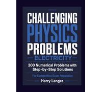 Challenging Physics Problems - Electricity: 300 Numerical Problems with Step-by-Step Solutions For Competitive Exam Preparation