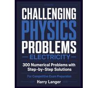 Challenging Physics Problems - Electricity: 300 Numerical Problems with Step-by-Step Solutions For Competitive Exam Preparation