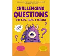 Challenging Questions for Kids, Teens & Families: 300 Ridiculous and Hilarious Choices To Make You Laugh Out Loud