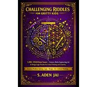 Challenging Riddles for Gritty Kids: 1,200+ STEAM Brain Teasers - Science, Math, Engineering, Art & Design Logic Puzzles for Critical Thinking and Creativity I Problem-Solving, Logic, Design, Art.