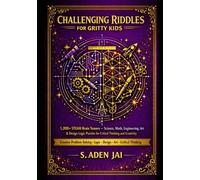 Challenging Riddles for Gritty Kids: 1,200+ STEAM Brain Teasers - Science, Math, Engineering, Art & Design Logic Puzzles for Critical Thinking and Creativity I Problem-Solving, Logic, Design, Art.