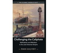 Challenging the Caliphate: Wahhabism and Mahdism in the Late Ottoman Empire