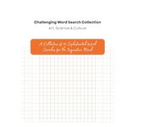 Challenging Word Search Collection: Art, Science & Culture: A Collection of 10 Sophisticated Word Searches for the Inquisitive Mind