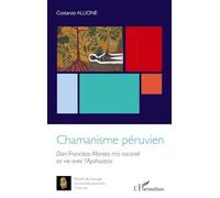 Chamanisme péruvien: Don Francisco Montes m'a raconté sa vie avec l'Ayahuasca