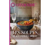 Chamarde - Les soupes du Maroc et du Maghreb: Soupes, potages, veloutés, Consommés