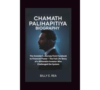 CHAMATH PALIHAPITIYA BIOGRAPHY: The Outsider’s Journey from Facebook to Financial Power - The Full Life Story of a Billionaire Investor Who Challenged the System