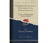 Chambers's Etymological Dictionary of the English Language: A New and Thoroughly Revised Edition (Classic Reprint) by Andrew Findlater (2015-09-27)