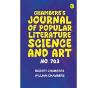 Chambers's Journal of Popular Literature Science and Art No. 703
