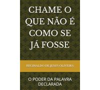 CHAME O QUE NÃO É COMO SE JÁ FOSSE: O PODER DA PALAVRA DECLARADA