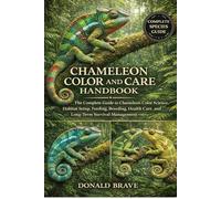 CHAMELEON COLOR AND CARE HANDBOOK: The Complete Guide to Chameleon Color Science, Habitat Setup, Feeding, Breeding, Health Care, and Long-Term Survival Management.