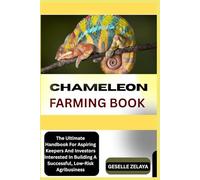 CHAMELEON FARMING BOOK: The Ultimate Handbook For Aspiring Keepers And Investors Interested In Building A Successful, Low-Risk Agribusiness