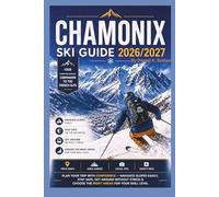 Chamonix Ski Guide 2026/2027: Plan Your Trip with Confidence-Navigate Slopes Easily, Stay Safe, Get Around Without Stress & Choose the Right Areas for Your Skill Level