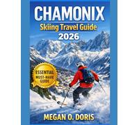 Chamonix Skiing Travel Guide 2026: “A Complete Winter Guide to the Alps for Skiers, Snow Lovers, and Mountain Travelers”