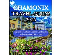 CHAMONIX TRAVEL GUIDE 2026: Experience Culture, Cuisine, Landmarks, and Adventures Like a Local