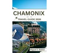 CHAMONIX Travel Guide 2026: From Glaciers to Villages-Your Complete Journey Through the French Alps’ Most Inspiring Valley