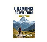 Chamonix Travel Guide: Adventure, Culture, and Beauty in Mont Blanc’s Shadow