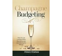 Champagne Budgeting: How to Live Lavishly While Spending Less (and Saving the Planet)
