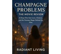 Champagne Problems: The Movie Review: A Deep Dive Into Love, Choices, and the Parisian Magic Behind the Film