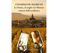 Champagne segreto. Le storie e le Maison minori dell'eccellenza: La Champagne raccontata da chi la vive ogni giorno: 1