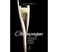 Champagne senza veli. Manuale - [Edizioni Artestampa]