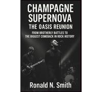 CHAMPAGNE SUPERNOVA: THE OASIS REUNION: FROM BROTHERLY BATTLES TO THE BIGGEST COMEBACK IN ROCK HISTORY