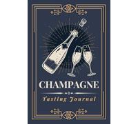 Champagne Tasting Journal: A Logbook to Document Champagne Tasting Notes, Reviews & Ratings | Specialized Notebook for Sparkling Wine Lovers, Bubbly Enthusiasts & Sommeliers