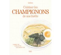 Champignons de nos forêts - Carnet de cueillette & de recettes: Le carnet de cueillette et de cuisine des champignons. Cueillir, préparer et cuisiner ... recettes créatives, gourmandes et illustrées