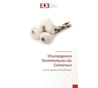 Champignons Termitomyces du Cameroun: Le petit guide d'identification