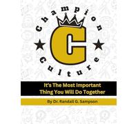 Champion Culture: It's The Most Important Thing You Will Do Together: How Building a Positive Mindset and Winning Team Culture Drives Success in Life, Leadership, and Work