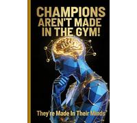Champions Aren't Made In The Gym - They're Made In Their Minds: Motivational Gift Notebook Journal for Family and Friends. 6x9 Inch Journal.
