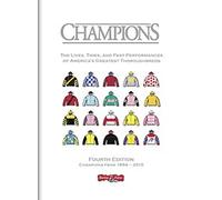 Champions: the lives, the times, and past performances of America's greatest thoroughbreds - fourth edition