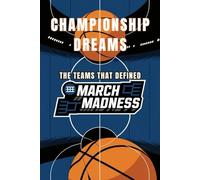 Championship Dreams: The Teams That Defined March Madness
