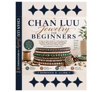 Chan Luu Jewelry for Beginners: A Step-by-Step Guide to Crafting Beautiful Leather Wrap Bracelets with Beads, Essential Techniques, Modern Designs, and Professional Finishing Tips