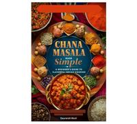 Chana Masala Made Simple: A Beginner’s Guide to Flavorful Indian Cooking
