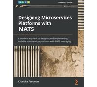 Designing Microservices Platforms with NATS: A modern approach to designing and implementing scalable microservices platforms with NATS messaging