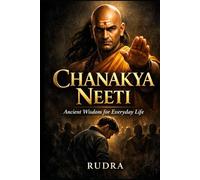 CHANAKYA NEETI IN EVERY DAY LIFE: Ancient Wisdom for Everyday Life