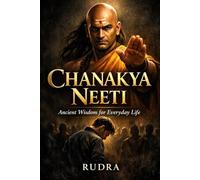 CHANAKYA NEETI IN EVERY DAY LIFE: Ancient Wisdom for Everyday Life