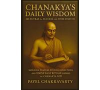 Chanakya’s Daily Wisdom: 365 Sutras for Success and Inner Strength: Morning Prayers, Evening Reflections, and Simple Daily Rituals Inspired by Chanakya Niti