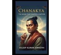 CHANAKYA - The MIND THAT SHAPED A NATION: LIFE OF Koutaliya