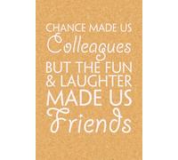 Chance Made Us Colleagues But The Fun & Laughter Made Us Friends: Blank Lined Notebook with Funny Quote On Cover for Parents, Coworkers,Workplace, Office, Teammates, School, Friends (Size 6"x9")